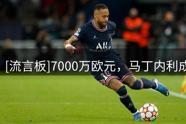 [流言板]7000万欧元，马丁内利成阿森纳历史转出身价最高的球员